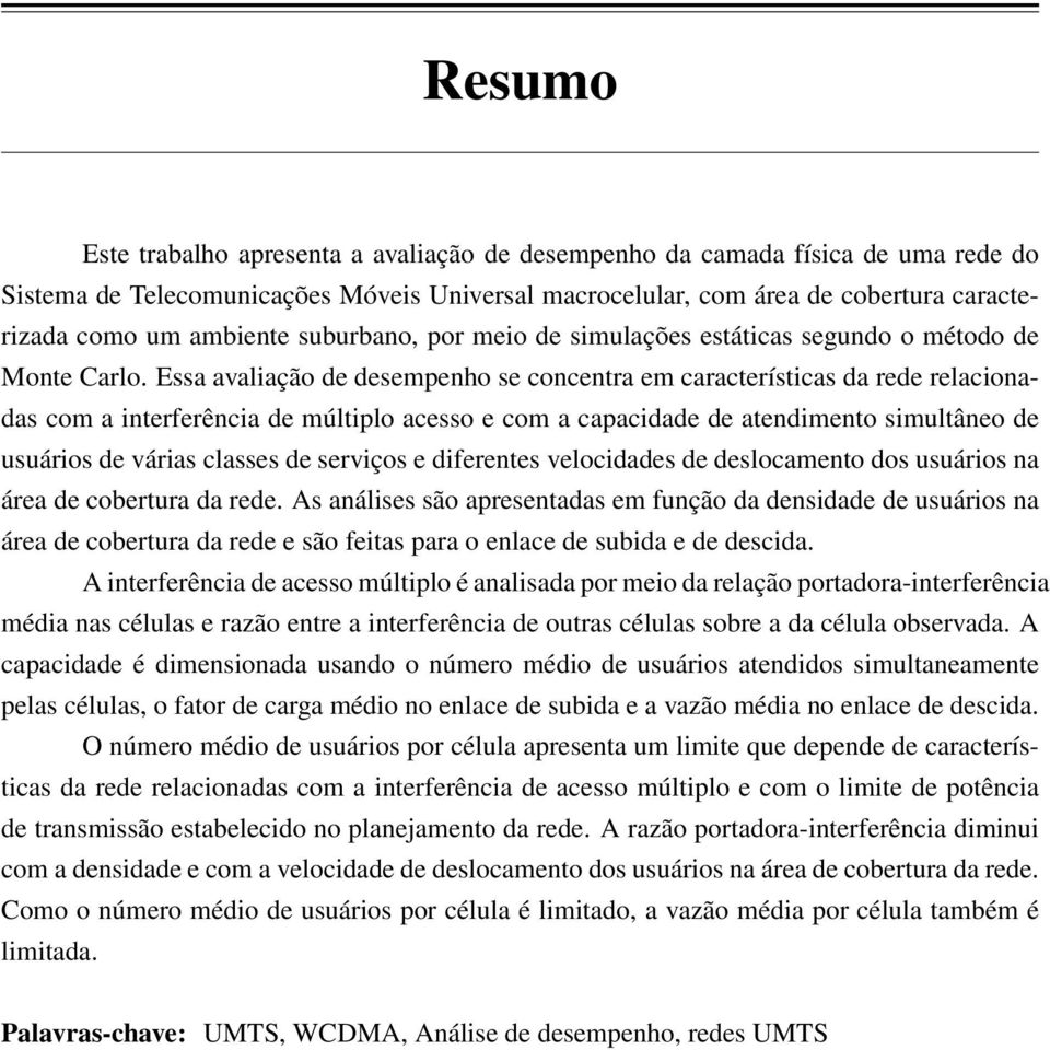 Essa avaliação de desempenho se concentra em características da rede relacionadas com a interferência de múltiplo acesso e com a capacidade de atendimento simultâneo de usuários de várias classes de