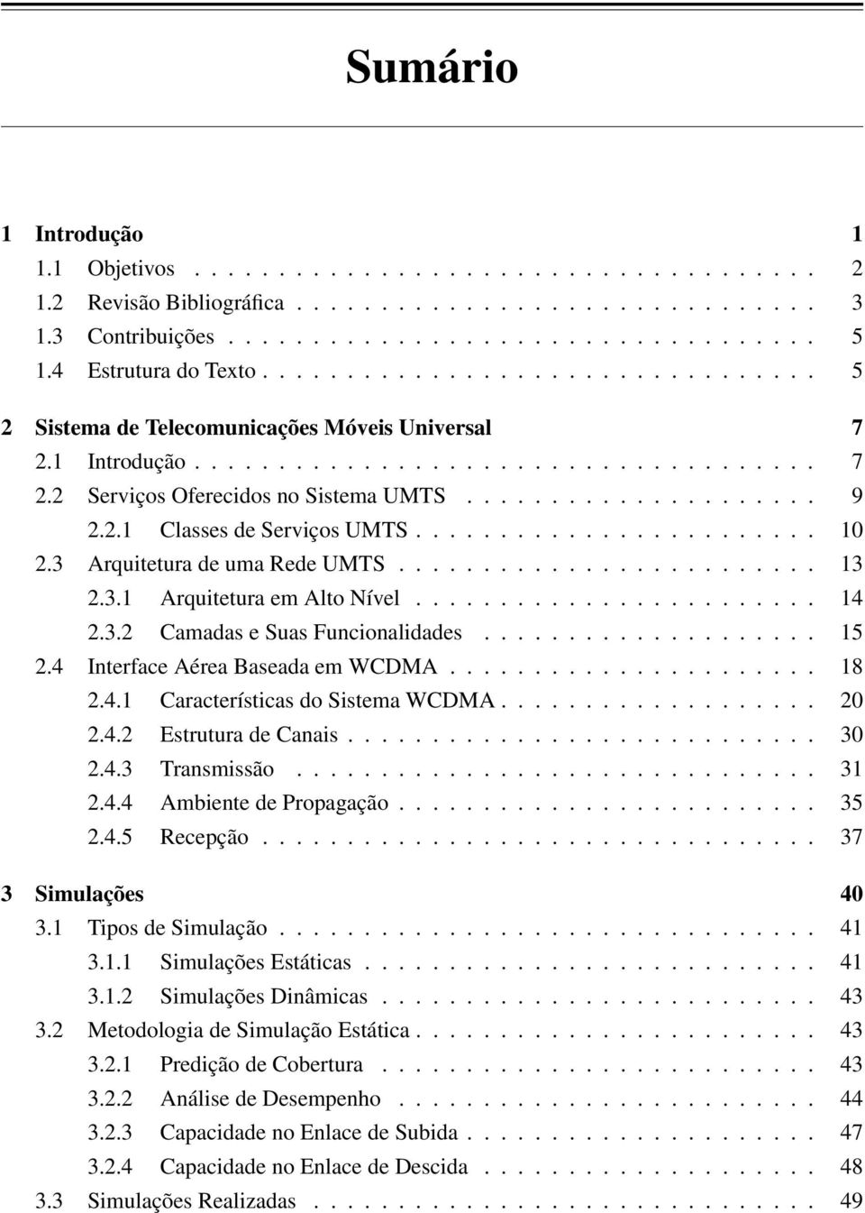 .................... 9 2.2.1 Classes de Serviços UMTS........................ 10 2.3 Arquitetura de uma Rede UMTS......................... 13 2.3.1 Arquitetura em Alto Nível........................ 14 2.