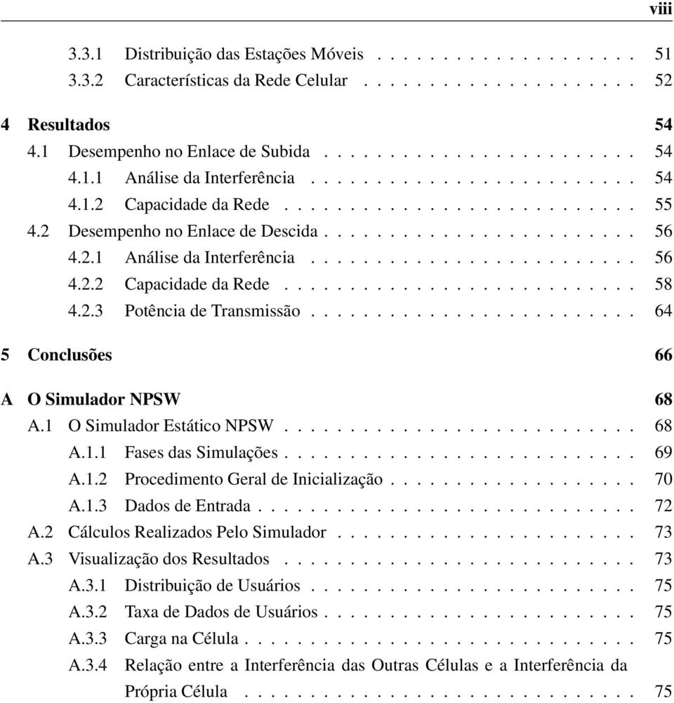 2.3 Potência de Transmissão......................... 64 5 Conclusões 66 A O Simulador NPSW 68 A.1 O Simulador Estático NPSW........................... 68 A.1.1 Fases das Simulações........................... 69 A.