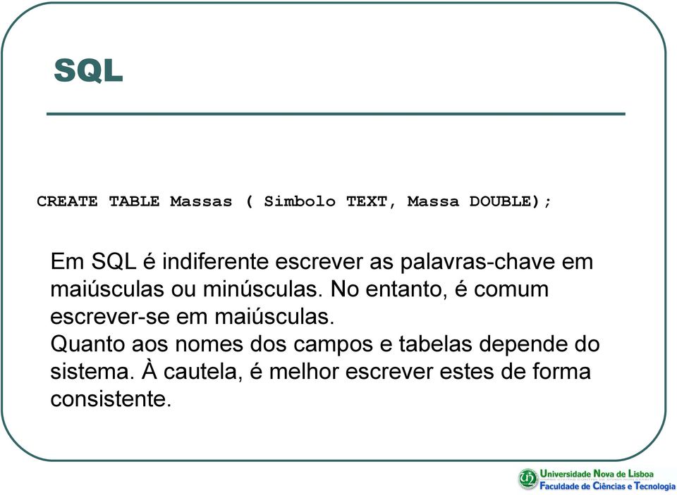 No entanto, é comum escrever-se em maiúsculas.