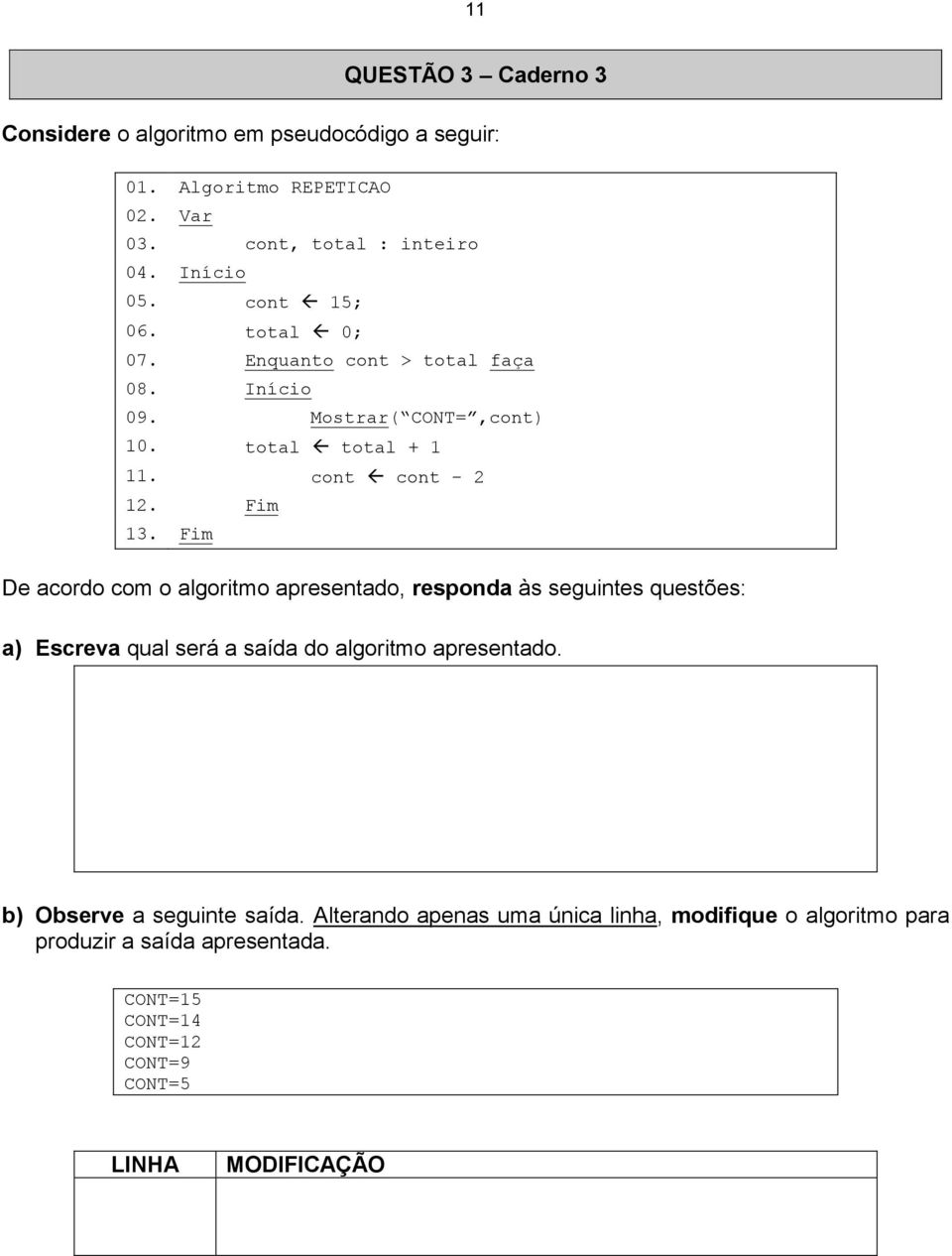 Fim De acordo com o algoritmo apresentado, responda às seguintes questões: a) Escreva qual será a saída do algoritmo apresentado.