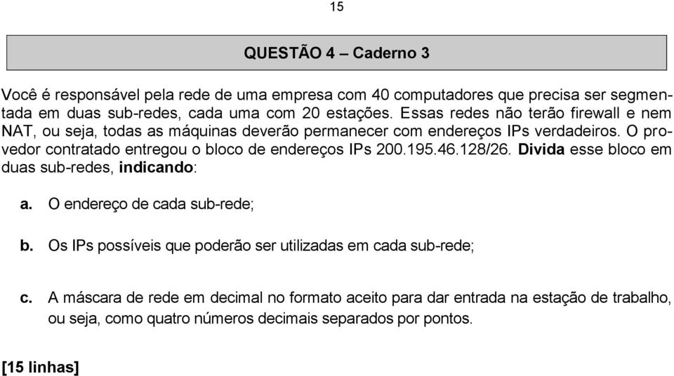 O provedor contratado entregou o bloco de endereços IPs 200.195.46.128/26. Divida esse bloco em duas sub-redes, indicando: a. O endereço de cada sub-rede; b.