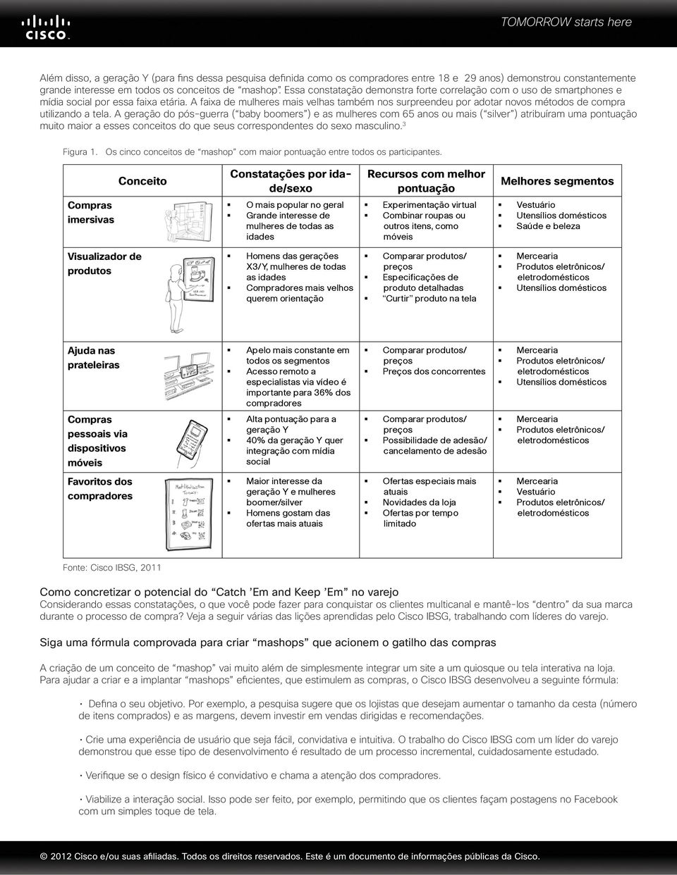 A faixa de mulheres mais velhas também nos surpreendeu por adotar novos métodos de compra utilizando a tela.