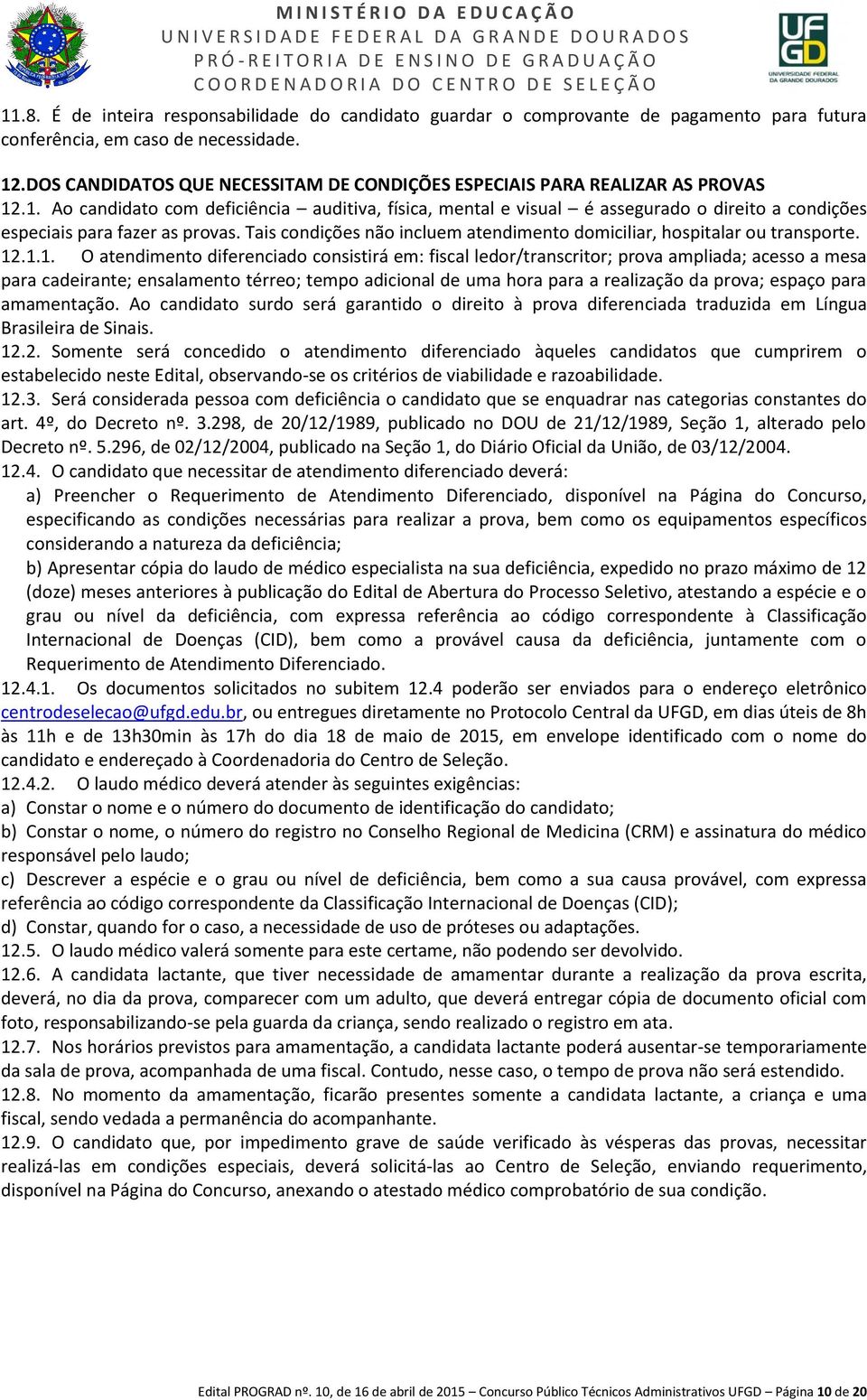 .1. Ao candidato com deficiência auditiva, física, mental e visual é assegurado o direito a condições especiais para fazer as provas.