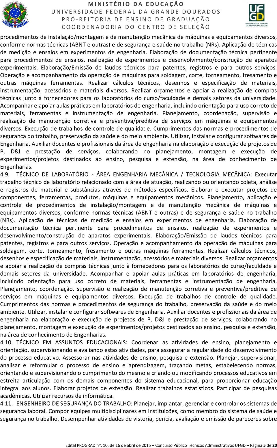 Elaboração de documentação técnica pertinente para procedimentos de ensaios, realização de experimentos e desenvolvimento/construção de aparatos experimentais.