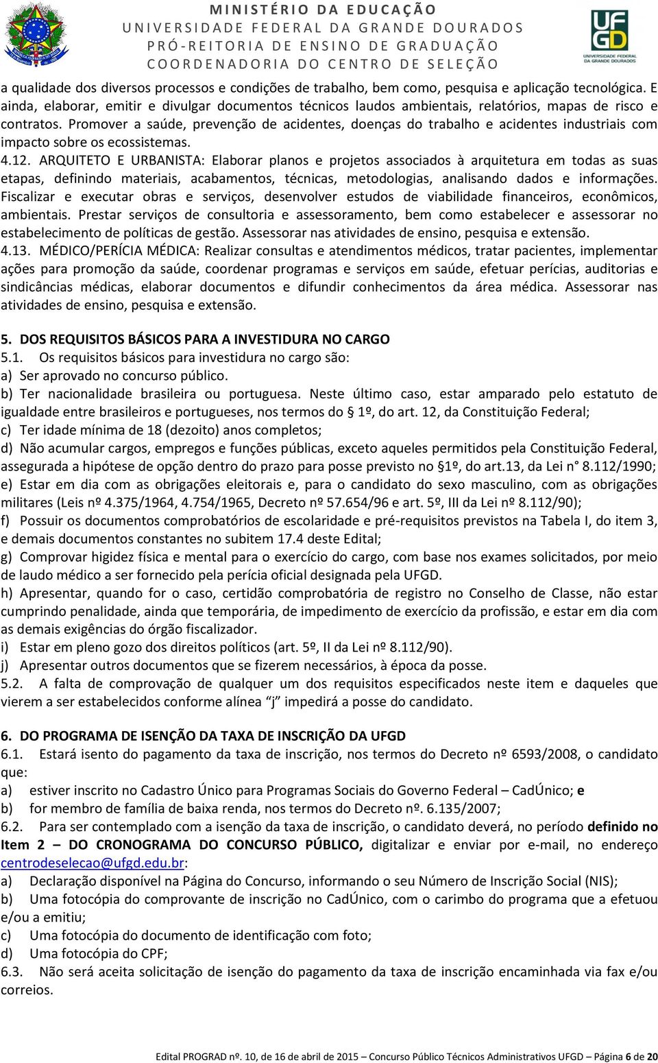 Promover a saúde, prevenção de acidentes, doenças do trabalho e acidentes industriais com impacto sobre os ecossistemas. 4.12.