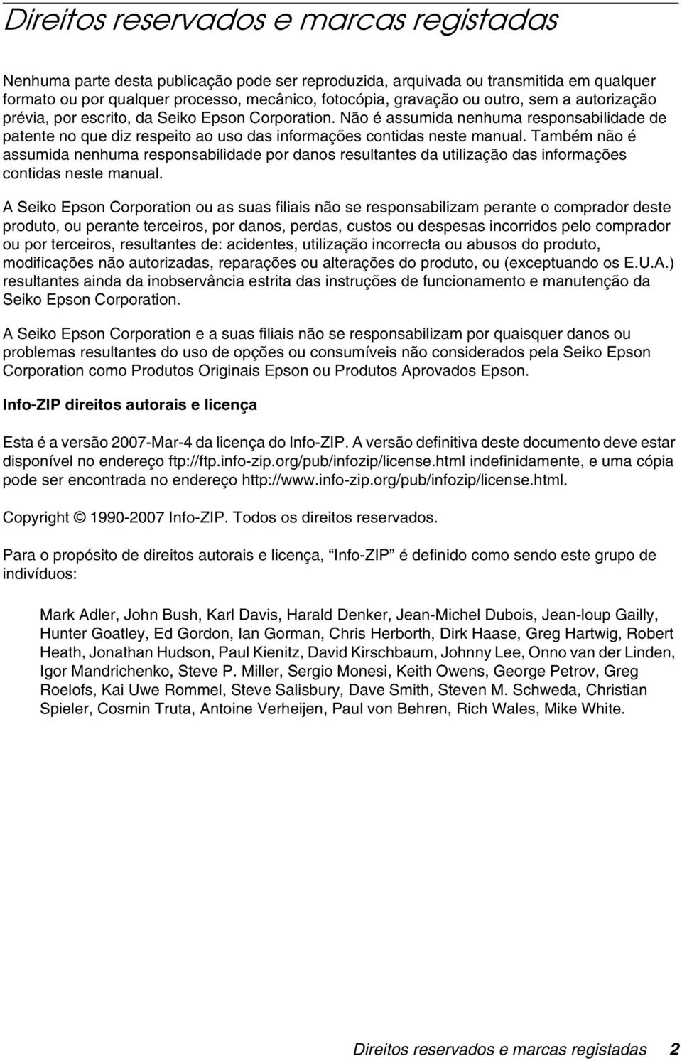 Também não é assumida nenhuma responsabilidade por danos resultantes da utilização das informações contidas neste manual.