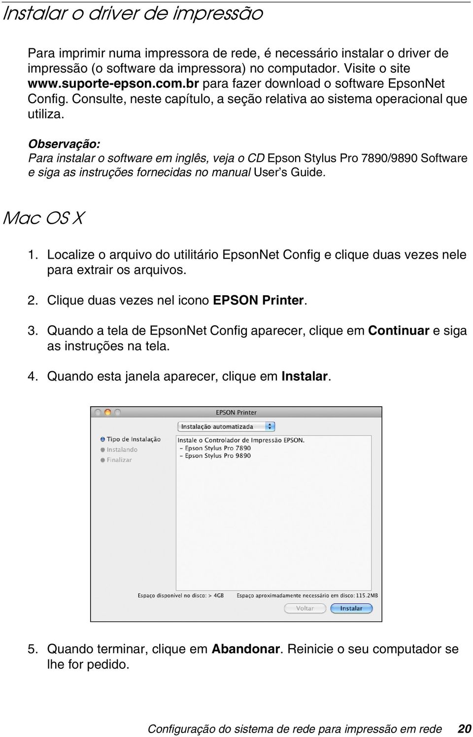 Observação: Para instalar o software em inglês, veja o CD Epson Stylus Pro 7890/9890 Software e siga as instruções fornecidas no manual User s Guide. Mac OS X 1.