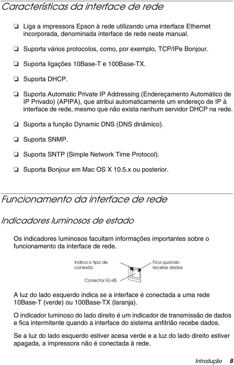 Suporta Automatic Private IP Addressing (Endereçamento Automático de IP Privado) (APIPA), que atribui automaticamente um endereço de IP à interface de rede, mesmo que não exista nenhum servidor DHCP