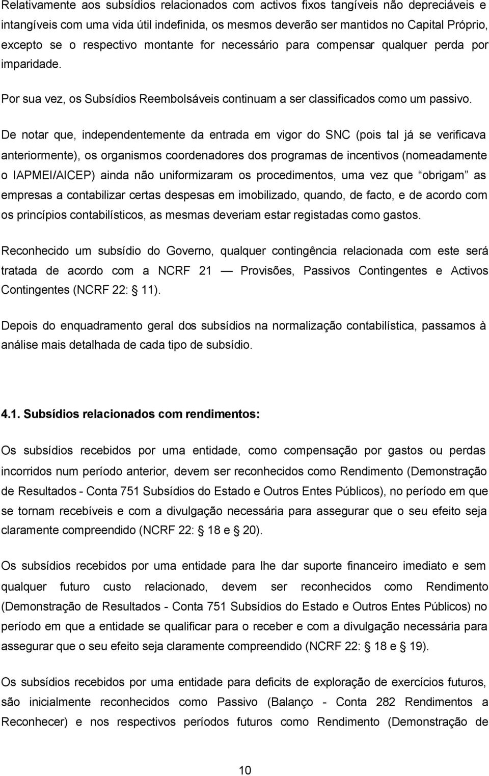 De notar que, independentemente da entrada em vigor do SNC (pois tal já se verificava anteriormente), os organismos coordenadores dos programas de incentivos (nomeadamente o IAPMEI/AICEP) ainda não