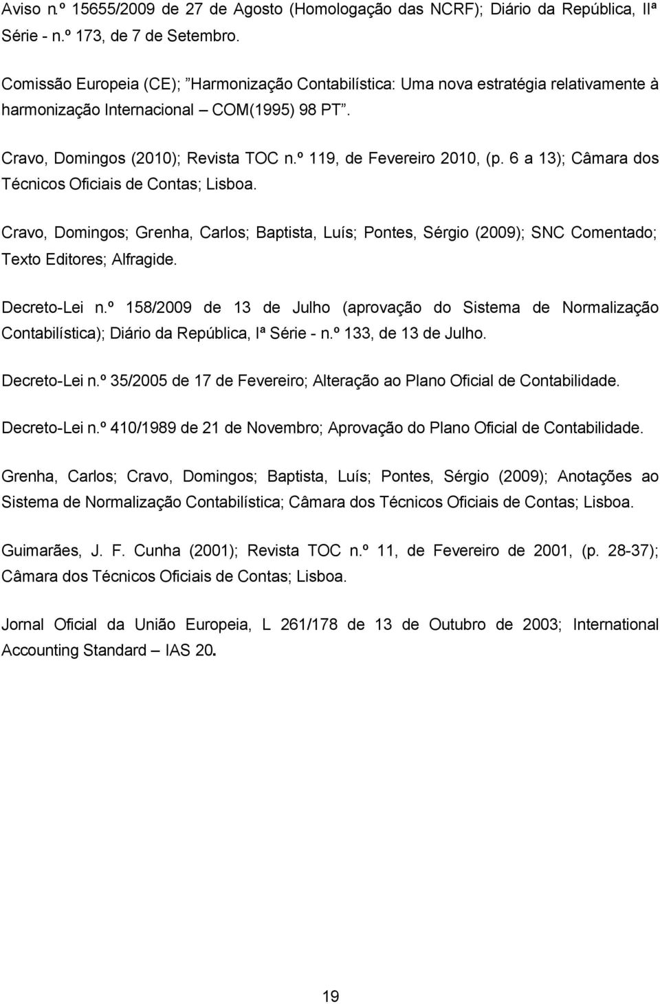 6 a 13); Câmara dos Técnicos Oficiais de Contas; Lisboa. Cravo, Domingos; Grenha, Carlos; Baptista, Luís; Pontes, Sérgio (2009); SNC Comentado; Texto Editores; Alfragide. Decreto-Lei n.