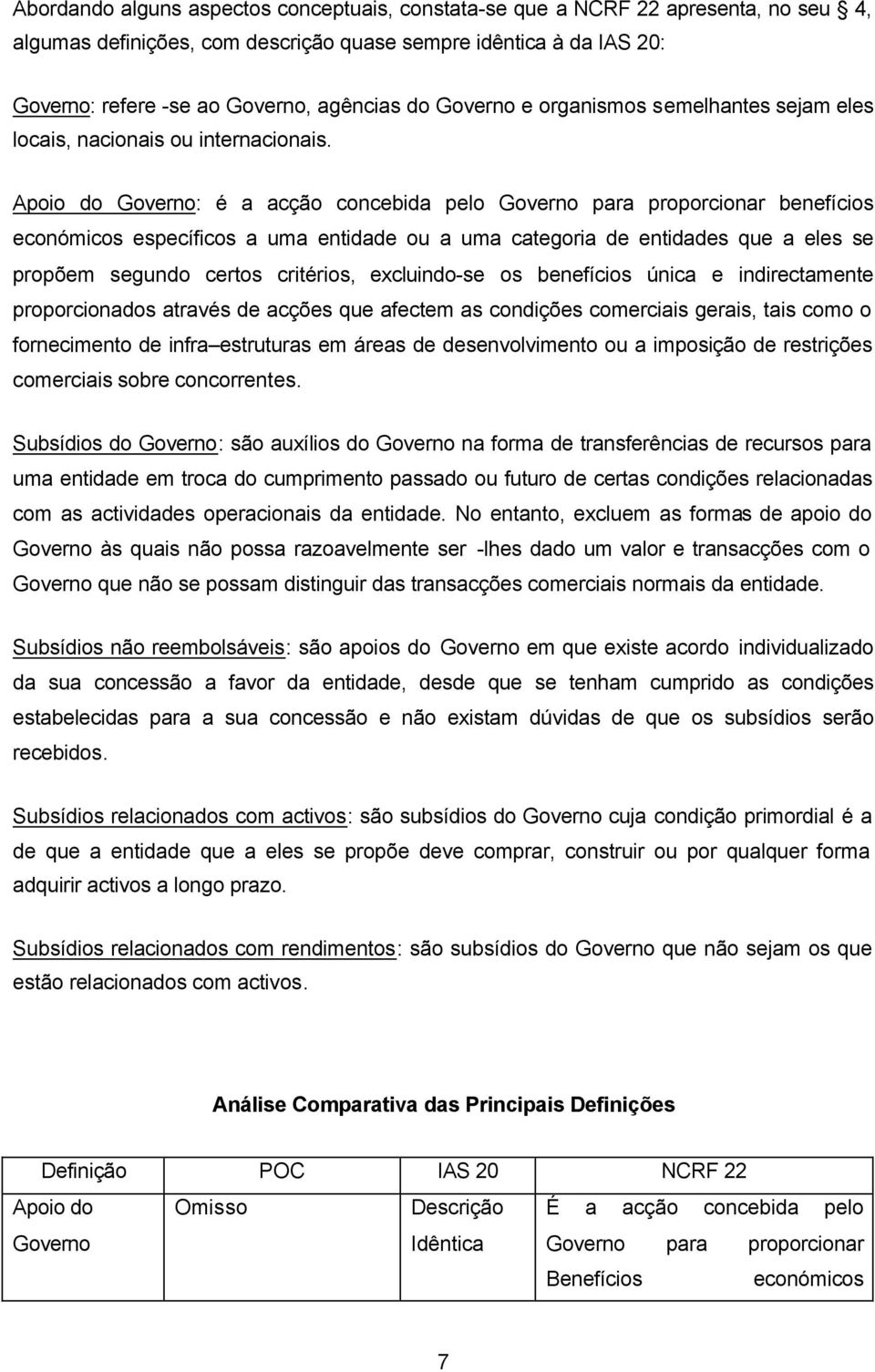 Apoio do Governo: é a acção concebida pelo Governo para proporcionar benefícios económicos específicos a uma entidade ou a uma categoria de entidades que a eles se propõem segundo certos critérios,