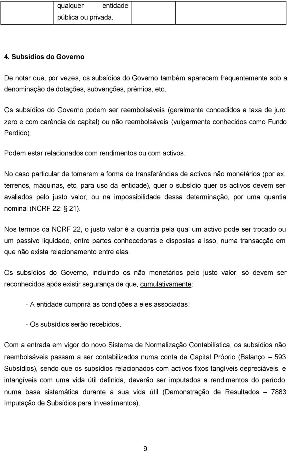 Podem estar relacionados com rendimentos ou com activos. No caso particular de tomarem a forma de transferências de activos não monetários (por ex.