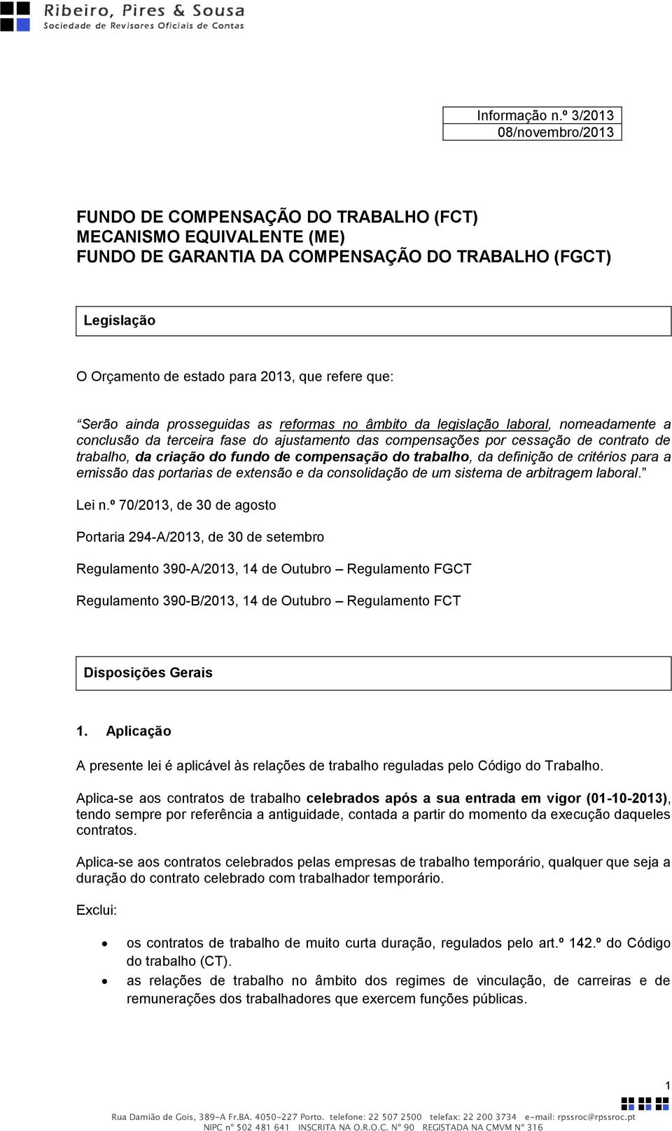 que: Serão ainda prosseguidas as reformas no âmbito da legislação laboral, nomeadamente a conclusão da terceira fase do ajustamento das compensações por cessação de contrato de trabalho, da criação