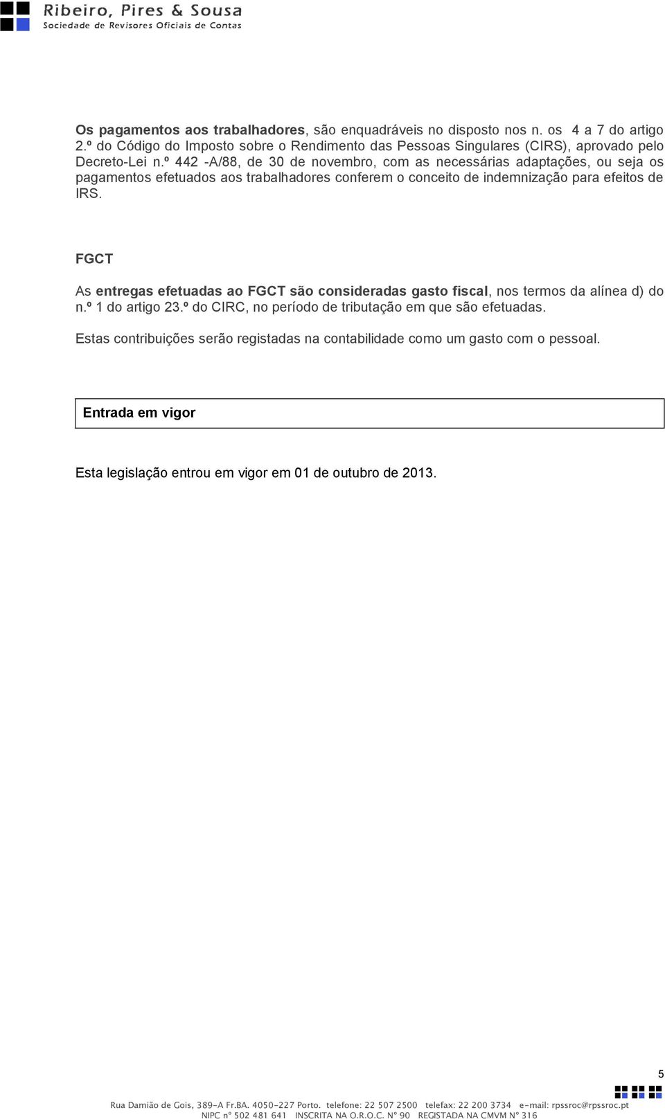 º 442 -A/88, de 30 de novembro, com as necessárias adaptações, ou seja os pagamentos efetuados aos trabalhadores conferem o conceito de indemnização para efeitos de IRS.