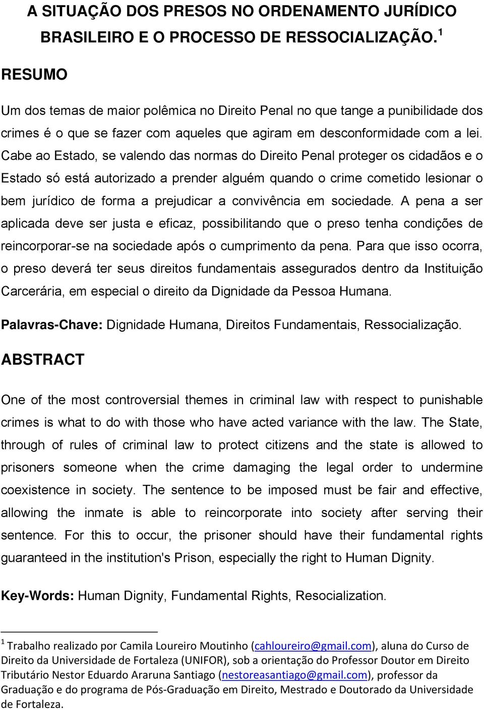 Cabe ao Estado, se valendo das normas do Direito Penal proteger os cidadãos e o Estado só está autorizado a prender alguém quando o crime cometido lesionar o bem jurídico de forma a prejudicar a