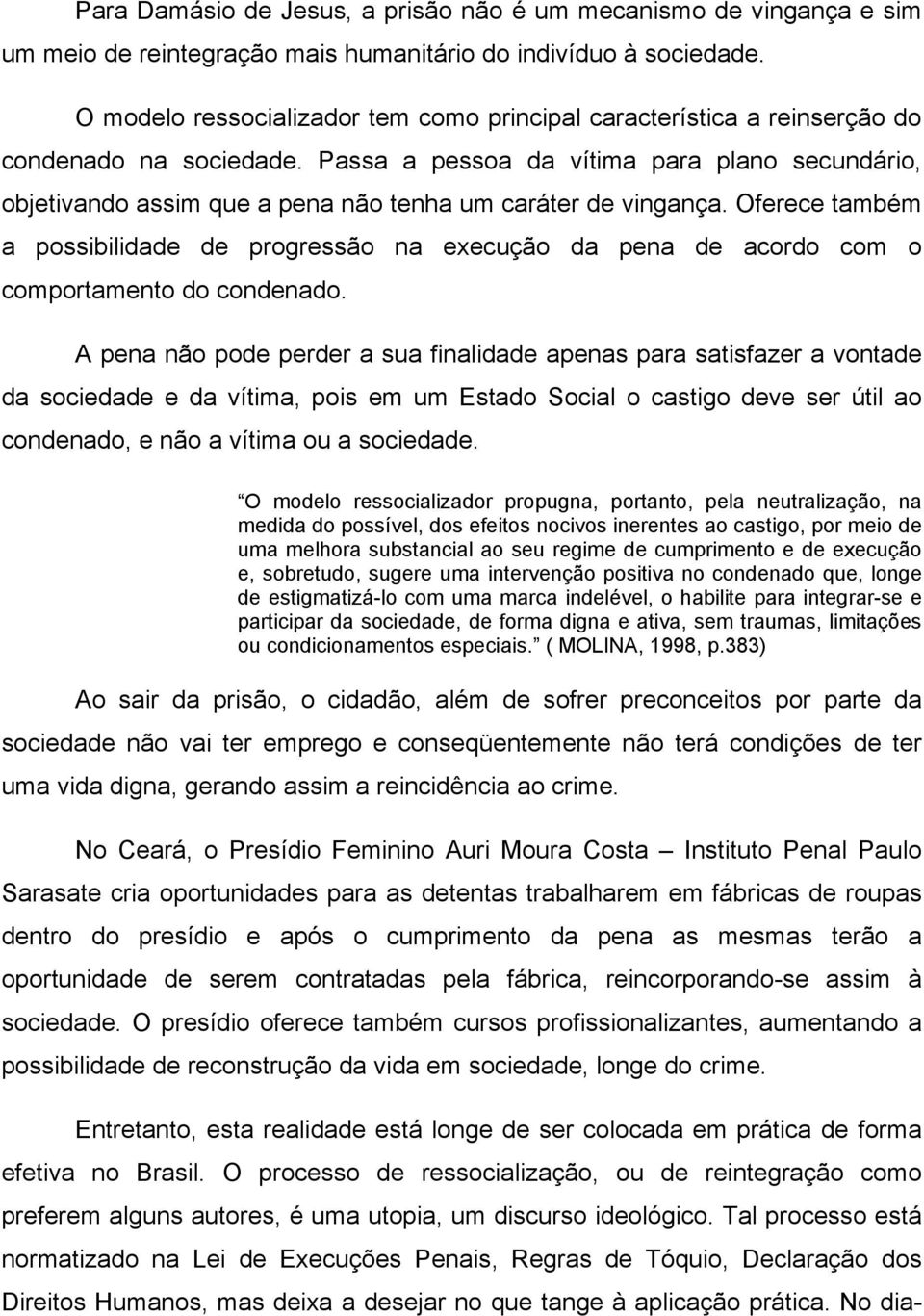 Passa a pessoa da vítima para plano secundário, objetivando assim que a pena não tenha um caráter de vingança.