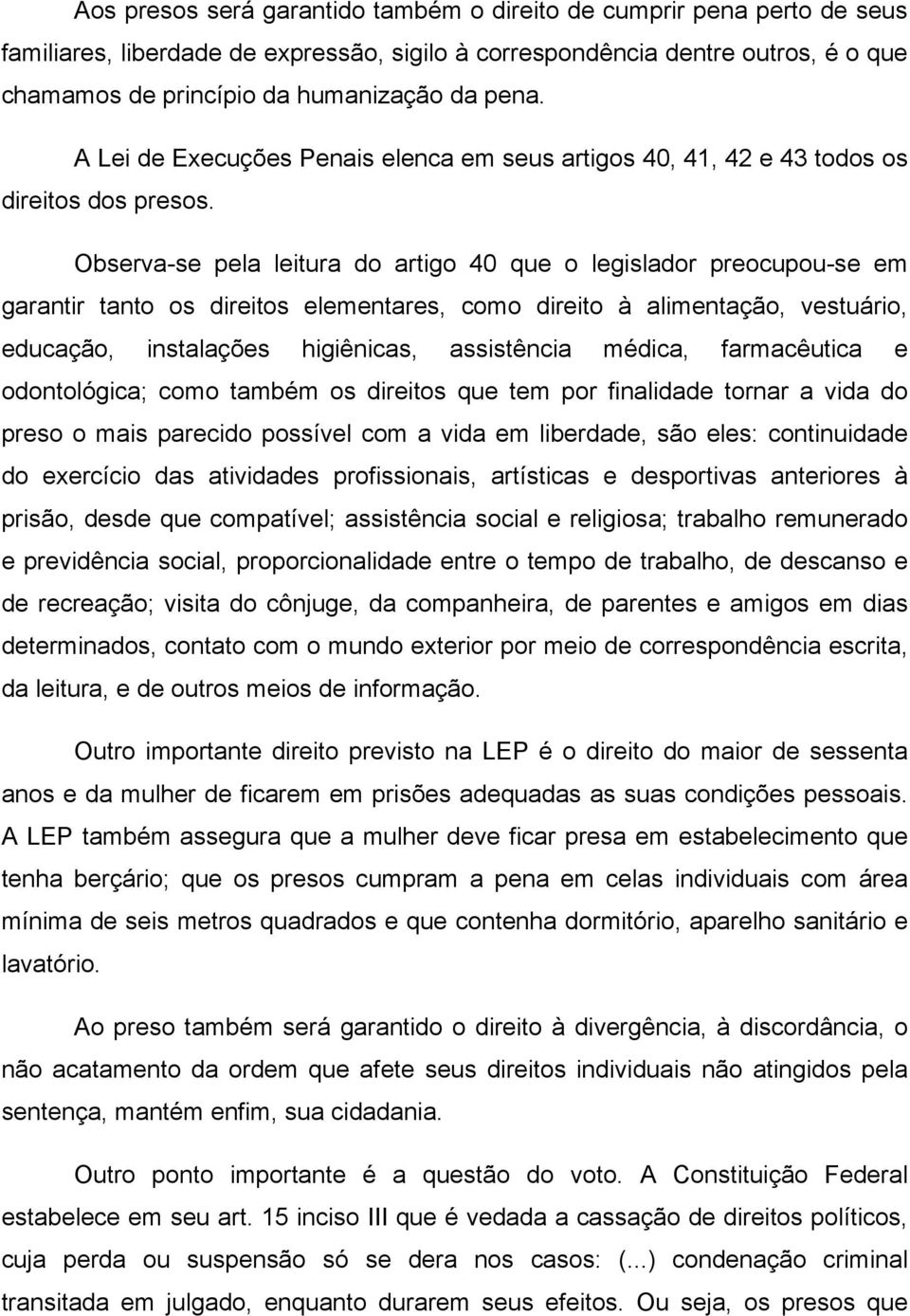 Observa-se pela leitura do artigo 40 que o legislador preocupou-se em garantir tanto os direitos elementares, como direito à alimentação, vestuário, educação, instalações higiênicas, assistência