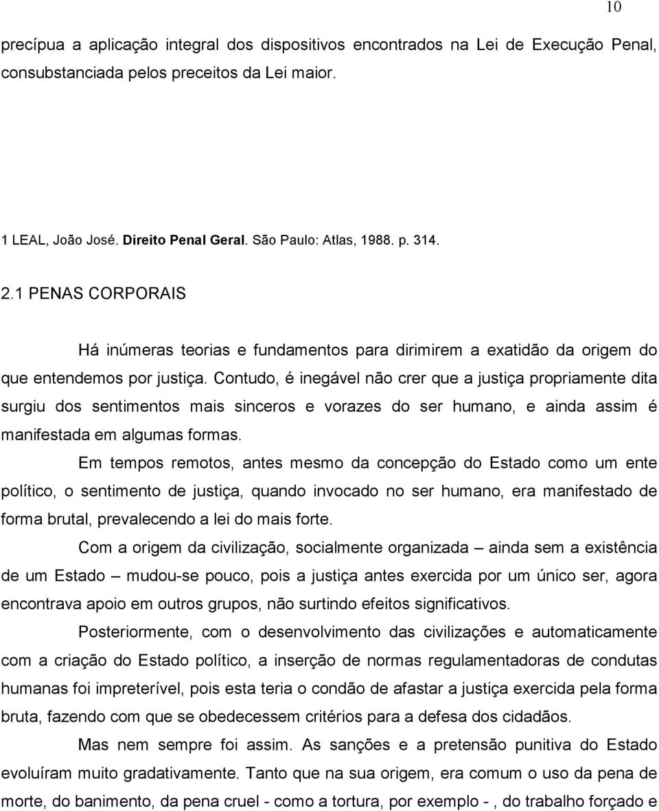 Contudo, é inegável não crer que a justiça propriamente dita surgiu dos sentimentos mais sinceros e vorazes do ser humano, e ainda assim é manifestada em algumas formas.