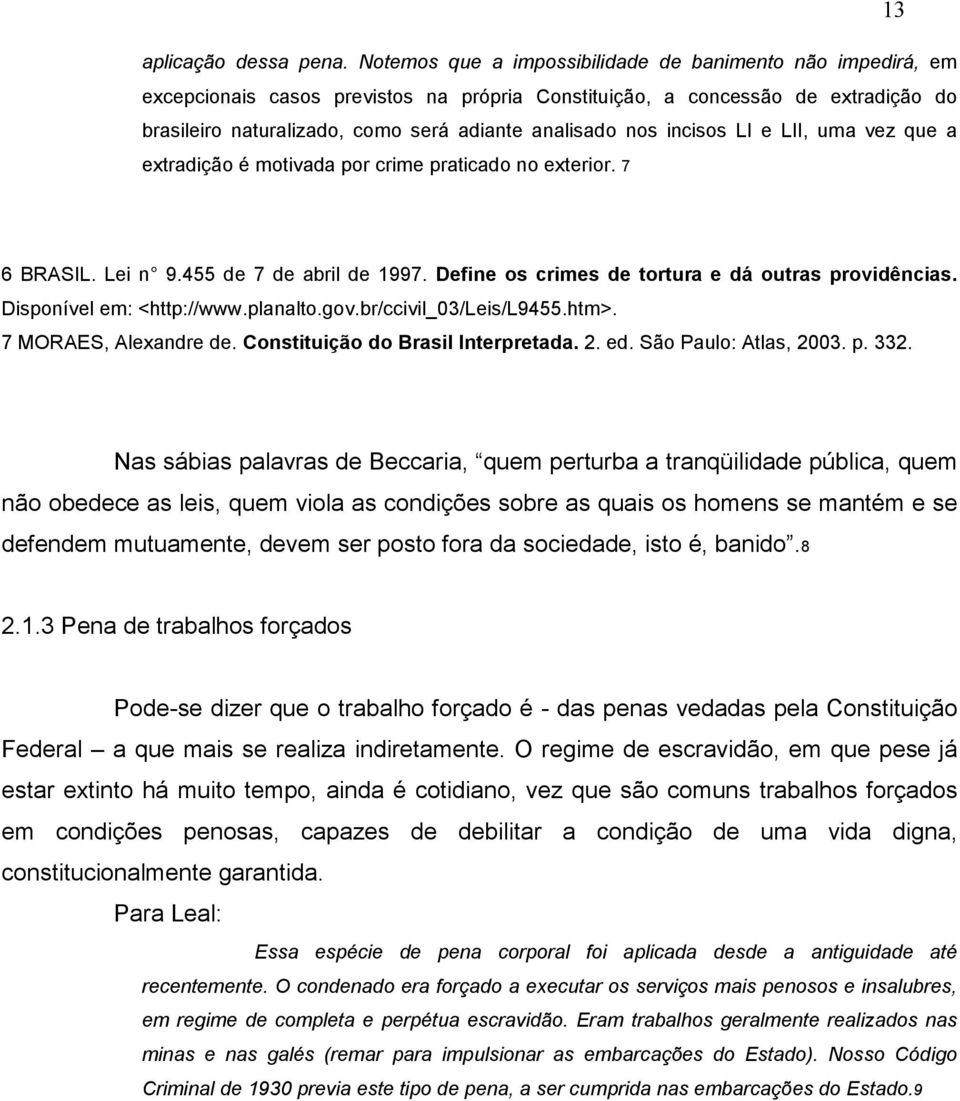 incisos LI e LII, uma vez que a extradição é motivada por crime praticado no exterior. 7 13 6 BRASIL. Lei n 9.455 de 7 de abril de 1997. Define os crimes de tortura e dá outras providências.