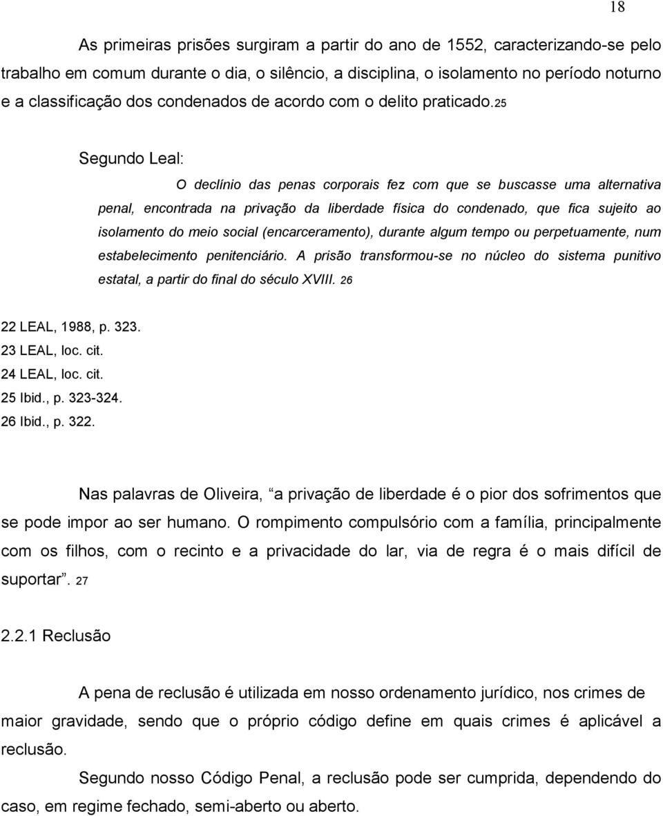 25 Segundo Leal: O declínio das penas corporais fez com que se buscasse uma alternativa penal, encontrada na privação da liberdade física do condenado, que fica sujeito ao isolamento do meio social