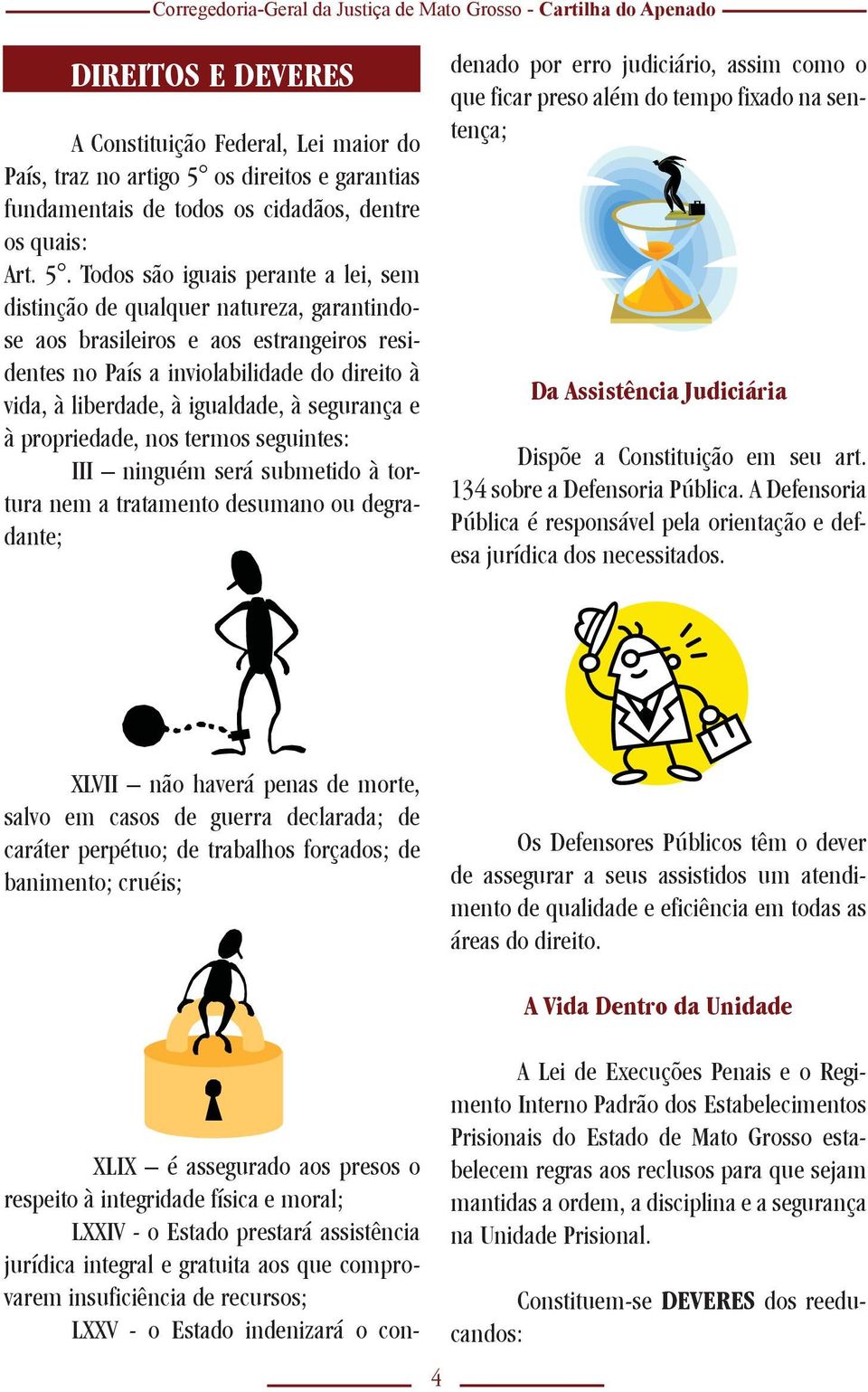 Todos são iguais perante a lei, sem distinção de qualquer natureza, garantindose aos brasileiros e aos estrangeiros residentes no País a inviolabilidade do direito à vida, à liberdade, à igualdade, à