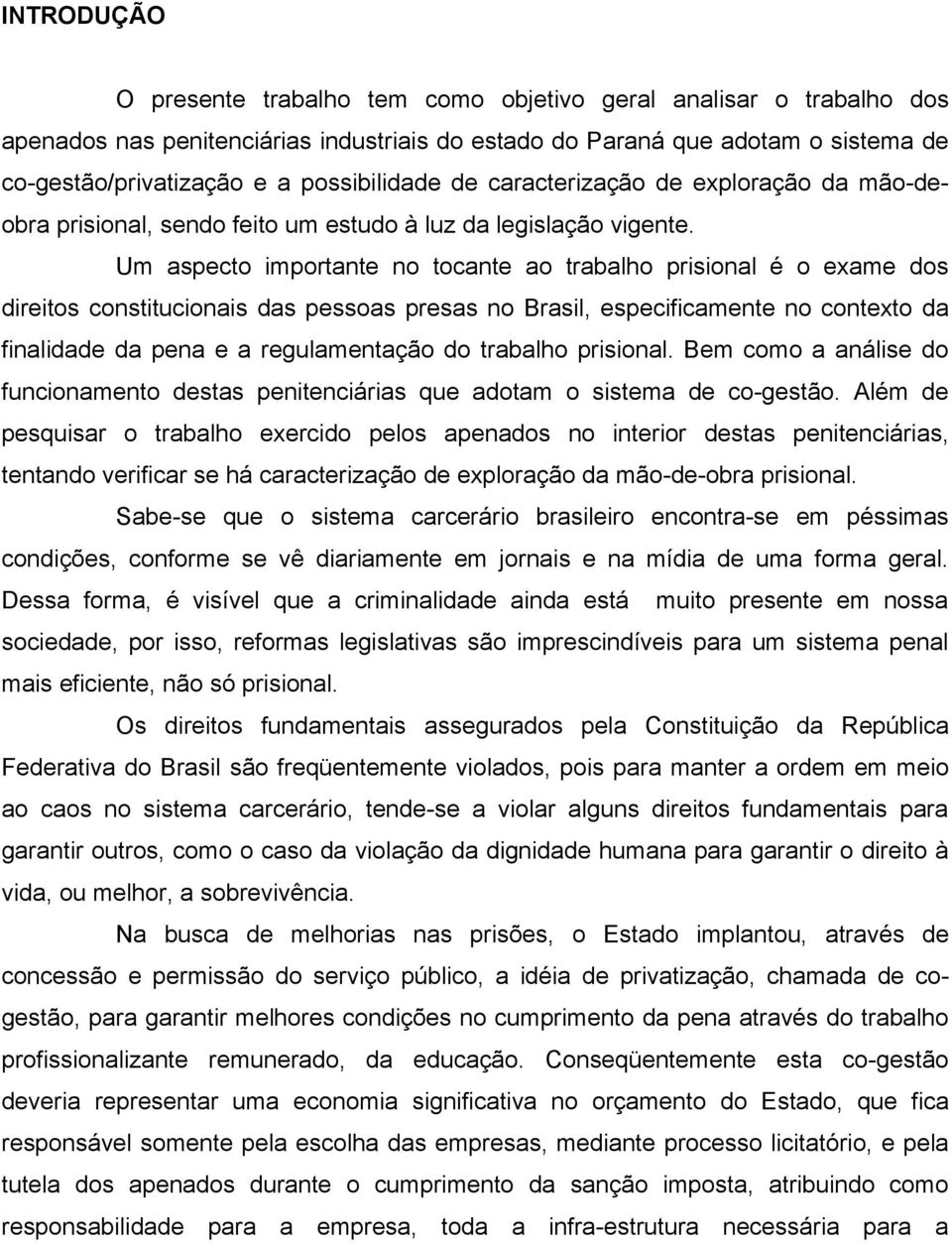 Um aspecto importante no tocante ao trabalho prisional é o exame dos direitos constitucionais das pessoas presas no Brasil, especificamente no contexto da finalidade da pena e a regulamentação do