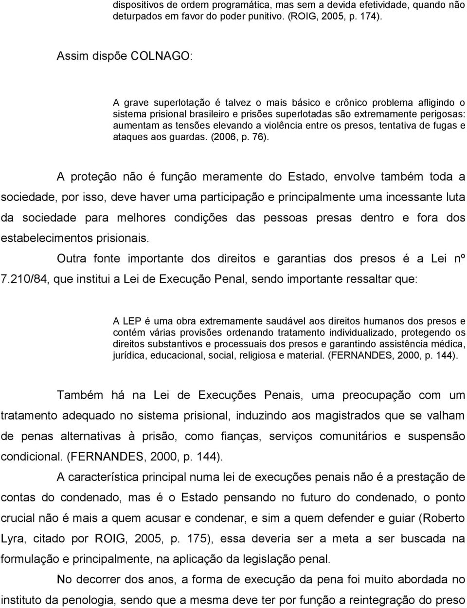 elevando a violência entre os presos, tentativa de fugas e ataques aos guardas. (2006, p. 76).