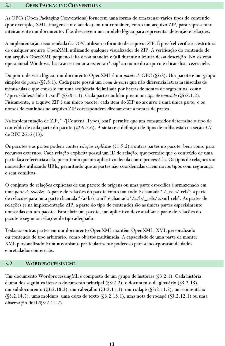 É possível verificar a estrutura de qualquer arquivo OpenXML utilizando qualquer visualizador de ZIP.