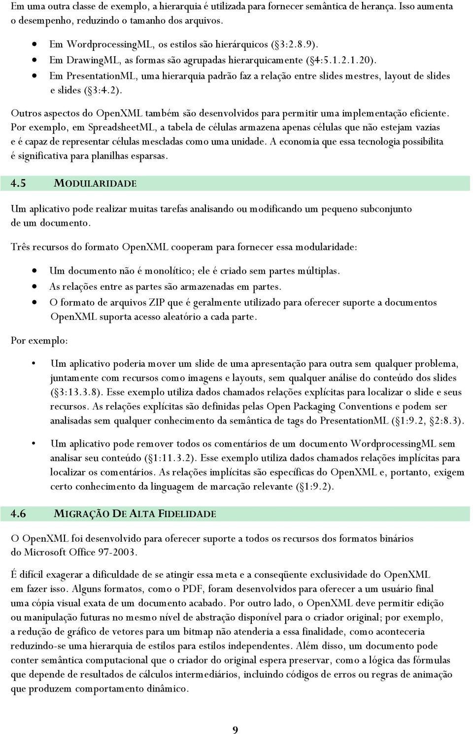 Em PresentationML, uma hierarquia padrão faz a relação entre slides mestres, layout de slides e slides ( 3:4.2).