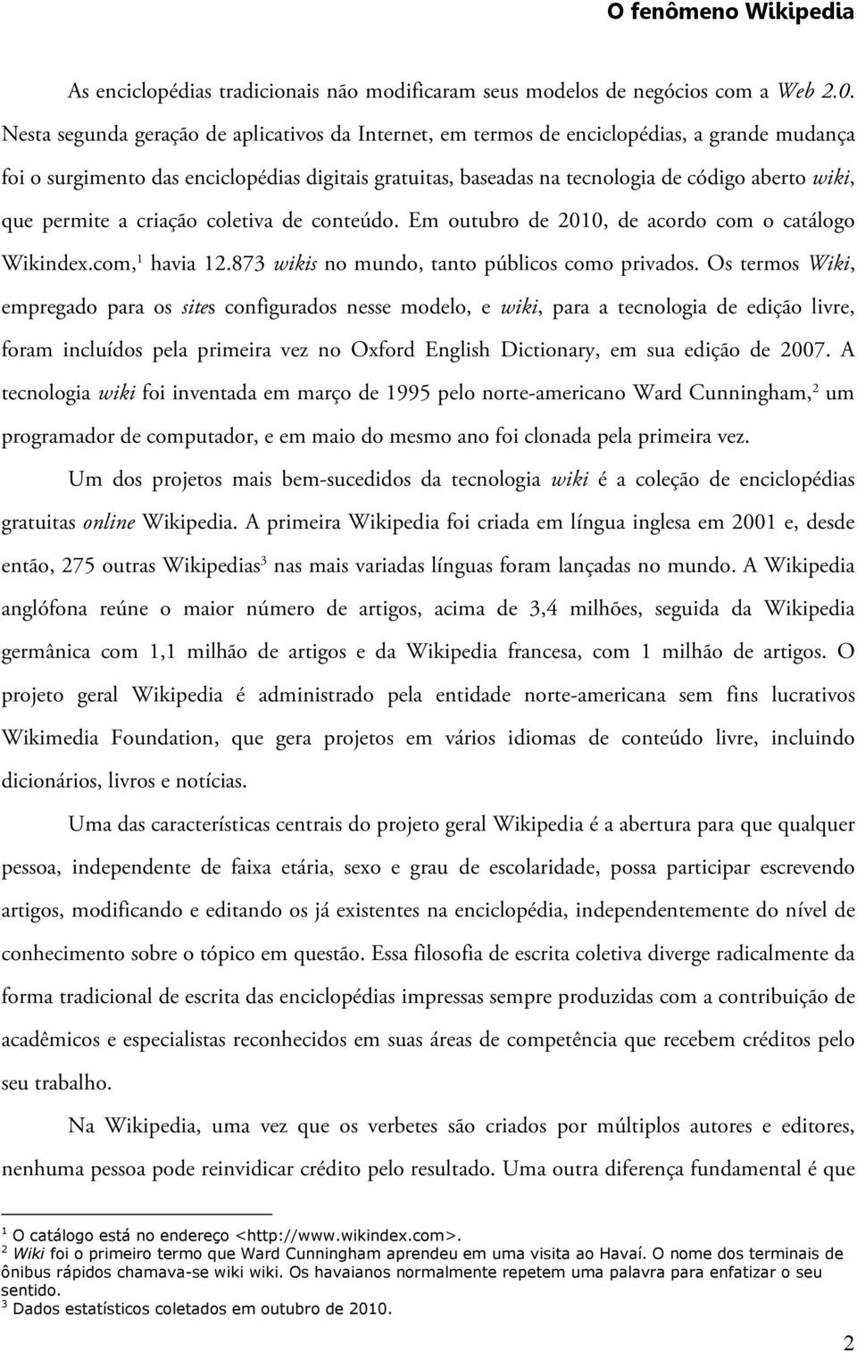 permite a criação coletiva de conteúdo. Em outubro de 2010, de acordo com o catálogo Wikindex.com, 1 havia 12.873 wikis no mundo, tanto públicos como privados.