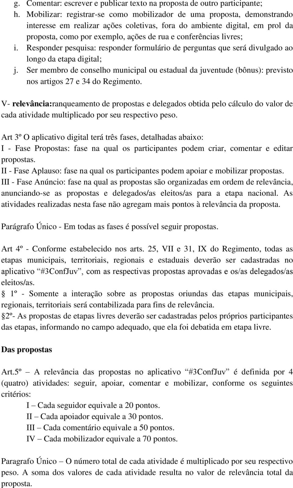 conferências livres; i. Responder pesquisa: responder formulário de perguntas que será divulgado ao longo da etapa digital; j.