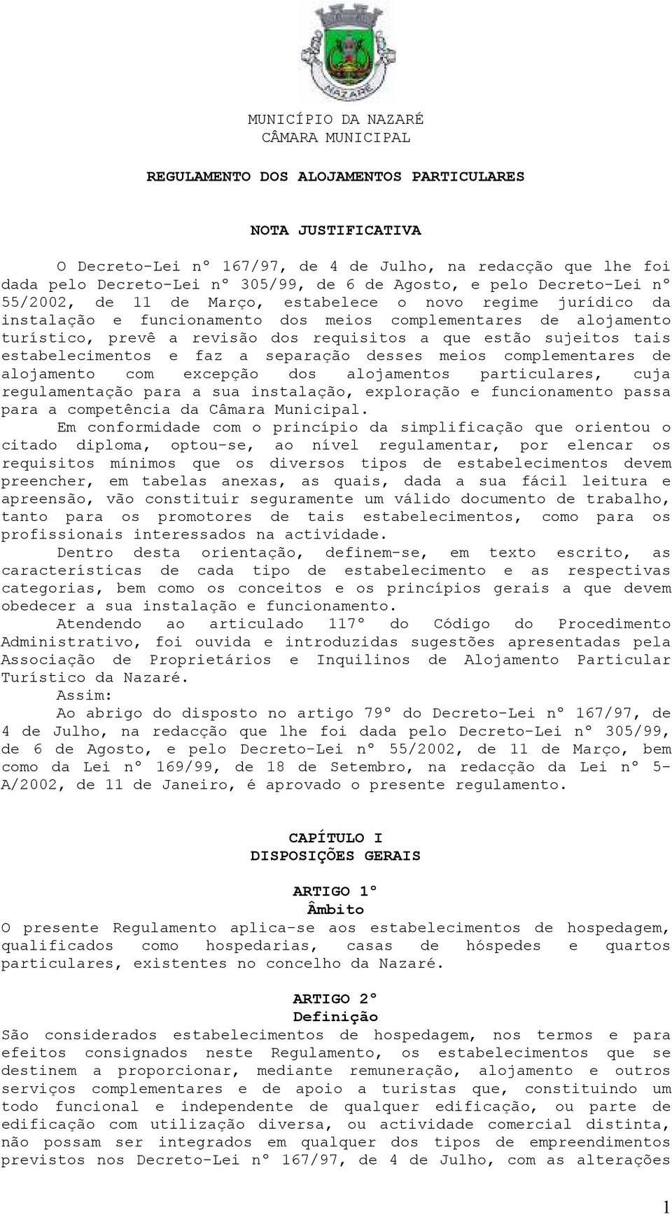 estabelecimentos e faz a separação desses meios complementares de alojamento com excepção dos alojamentos particulares, cuja regulamentação para a sua instalação, exploração e funcionamento passa