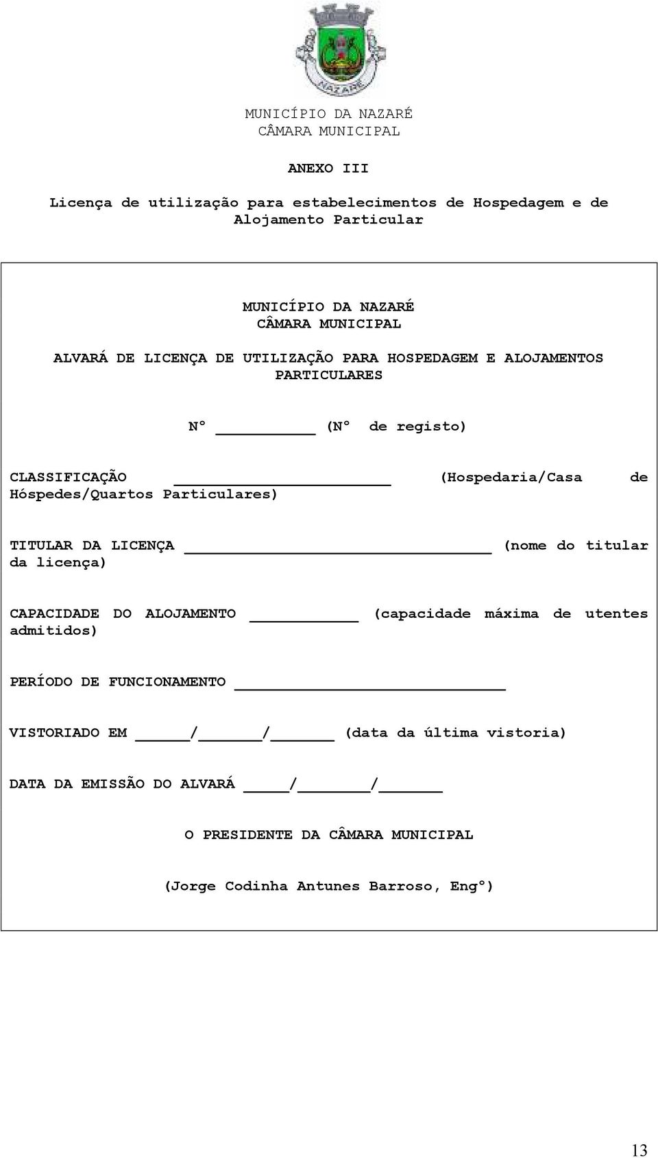 Particulares) TITULAR DA LICENÇA (nome do titular da licença) CAPACIDADE DO ALOJAMENTO (capacidade máxima de utentes admitidos) PERÍODO