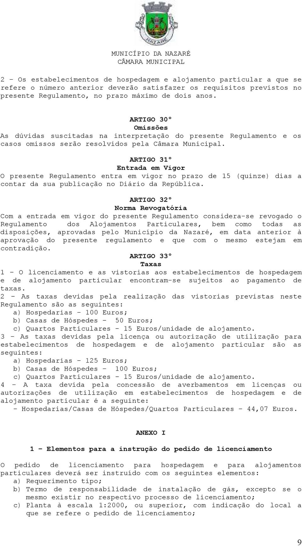 ARTIGO 31º Entrada em Vigor O presente Regulamento entra em vigor no prazo de 15 (quinze) dias a contar da sua publicação no Diário da República.