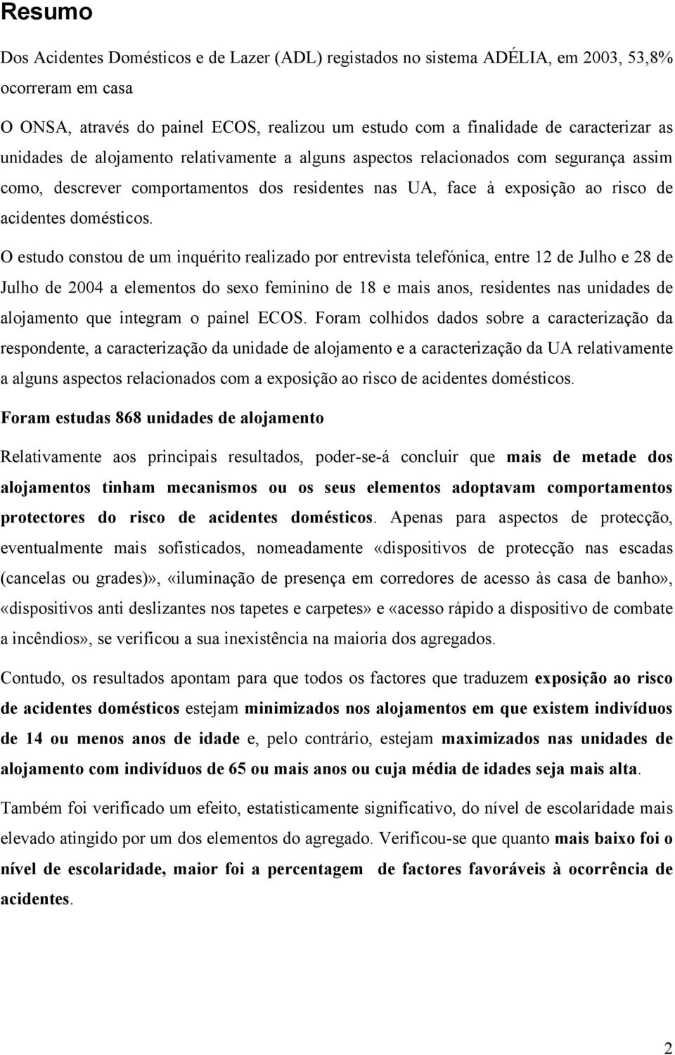 O estudo costou de um iquérito realizado or etrevista telefóica, etre 12 de Julho e 28 de Julho de 2004 a elemetos do sexo femiio de 18 e mais aos, residetes as uidades de alojameto que itegram o