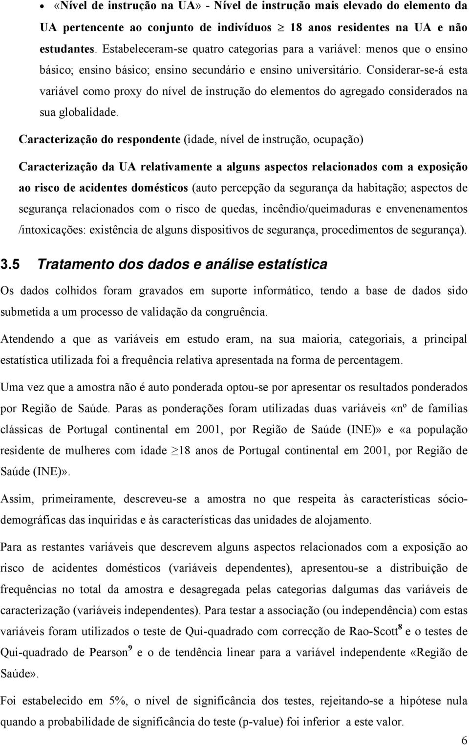 Cosiderar-se-á esta variável como roxy do ível de istrução do elemetos do agregado cosiderados a sua globalidade.