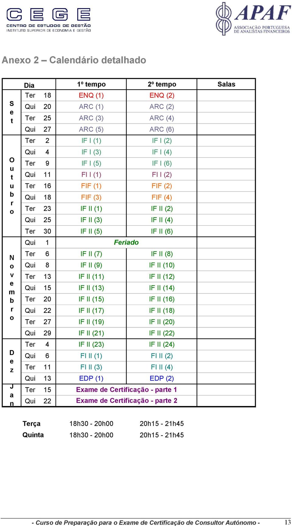 Ter 30 IF II (5) IF II (6) Qui 1 Feriado Ter 6 IF II (7) IF II (8) Qui 8 IF II (9) IF II (10) Ter 13 IF II (11) IF II (12) Qui 15 IF II (13) IF II (14) Ter 20 IF II (15) IF II (16) Qui 22 IF II (17)