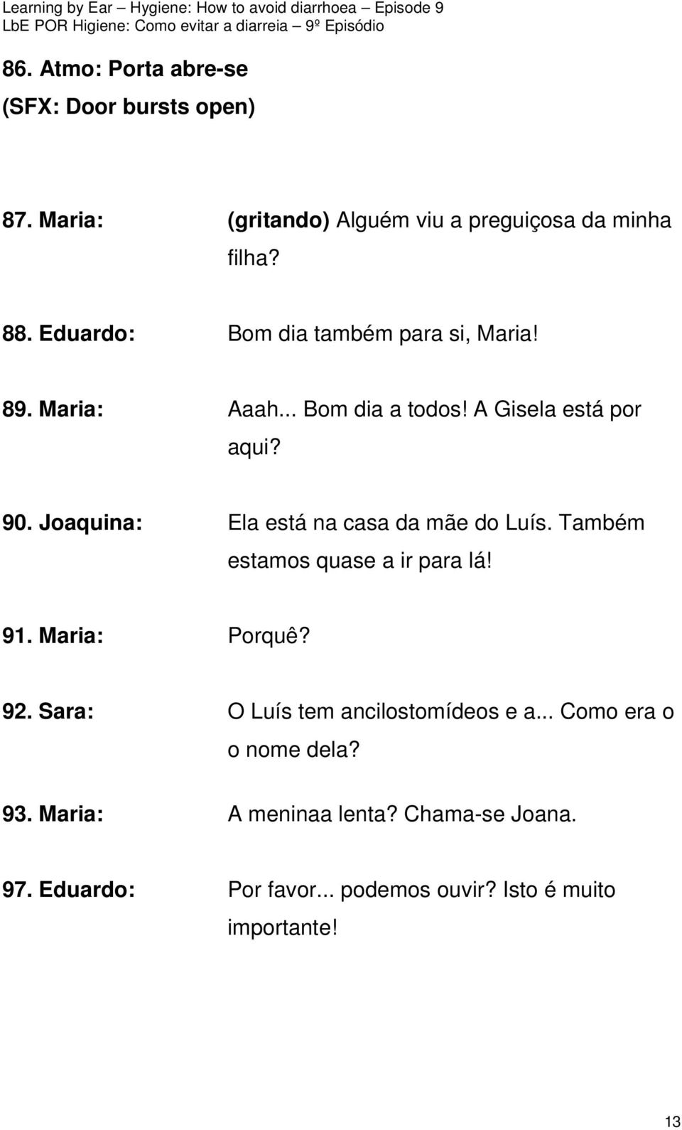 Joaquina: Ela está na casa da mãe do Luís. Também estamos quase a ir para lá! 91. Maria: Porquê? 92.