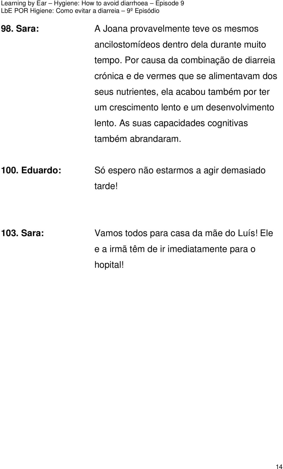 ter um crescimento lento e um desenvolvimento lento. As suas capacidades cognitivas também abrandaram. 100.