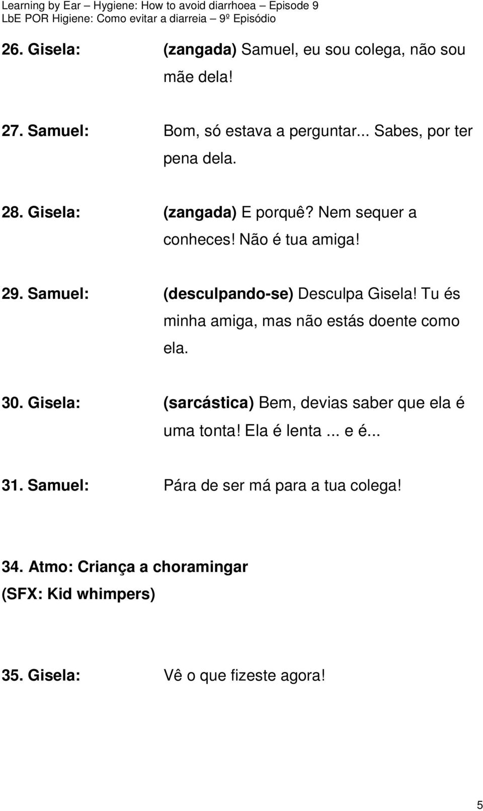 Tu és minha amiga, mas não estás doente como ela. 30. Gisela: (sarcástica) Bem, devias saber que ela é uma tonta! Ela é lenta.