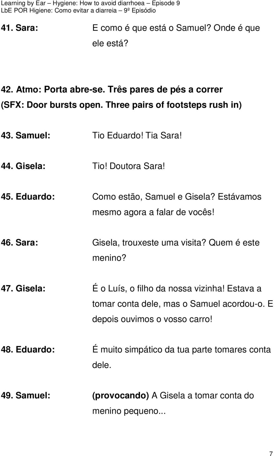 Estávamos mesmo agora a falar de vocês! 46. Sara: Gisela, trouxeste uma visita? Quem é este menino? 47. Gisela: É o Luís, o filho da nossa vizinha!