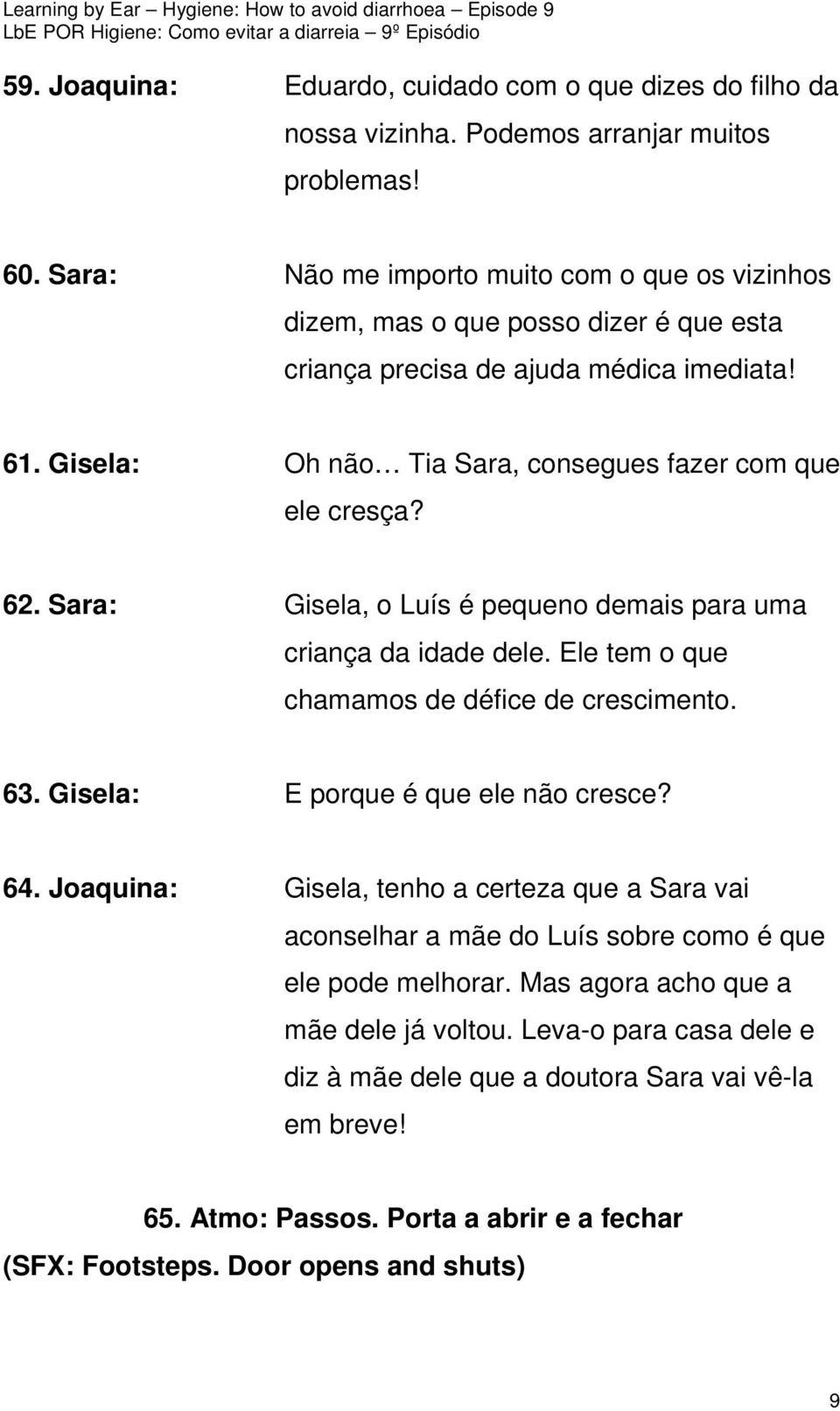 62. Sara: Gisela, o Luís é pequeno demais para uma criança da idade dele. Ele tem o que chamamos de défice de crescimento. 63. Gisela: E porque é que ele não cresce? 64.