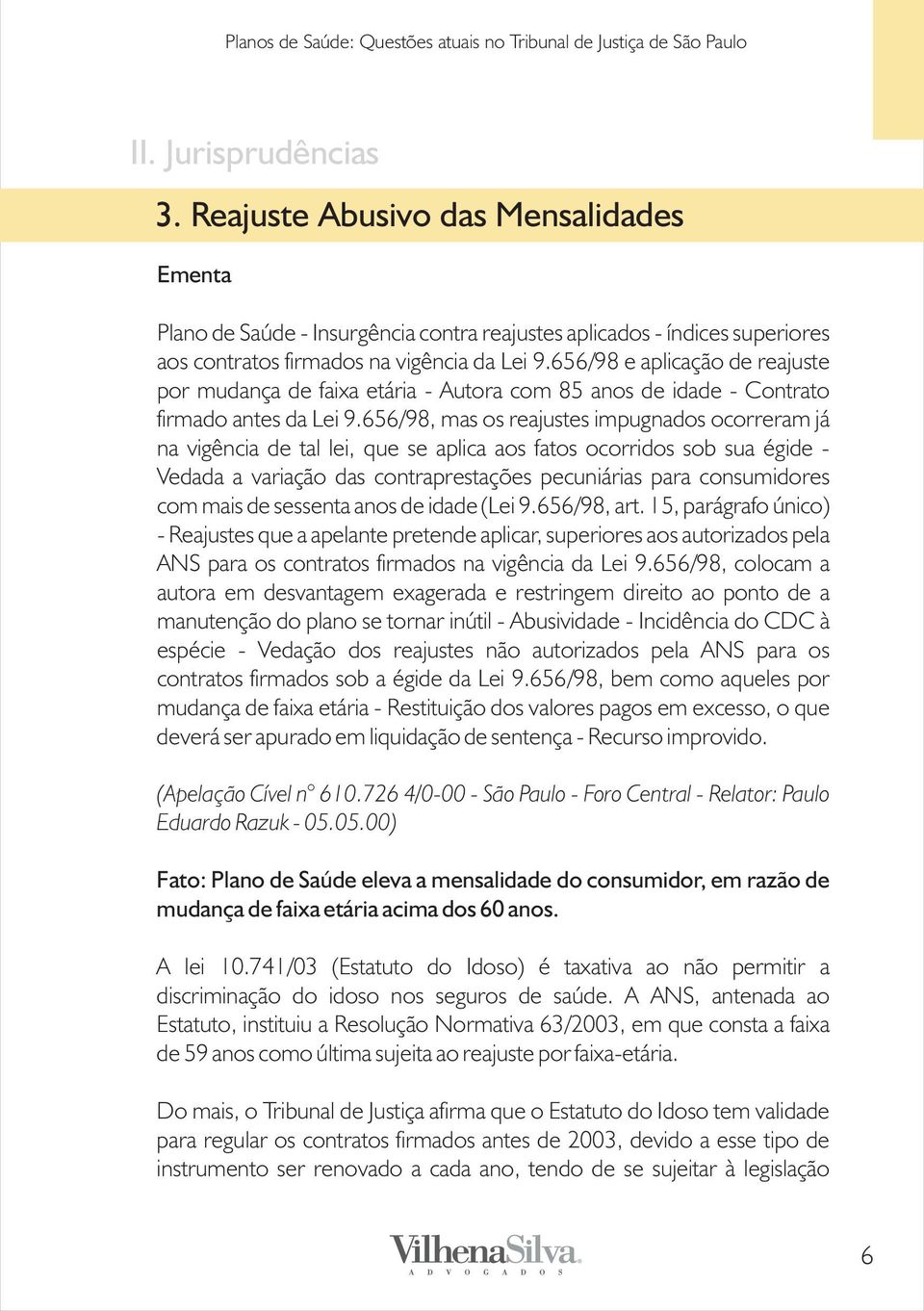 656/98, mas os reajustes impugnados ocorreram já na vigência de tal lei, que se aplica aos fatos ocorridos sob sua égide - Vedada a variação das contraprestações pecuniárias para consumidores com