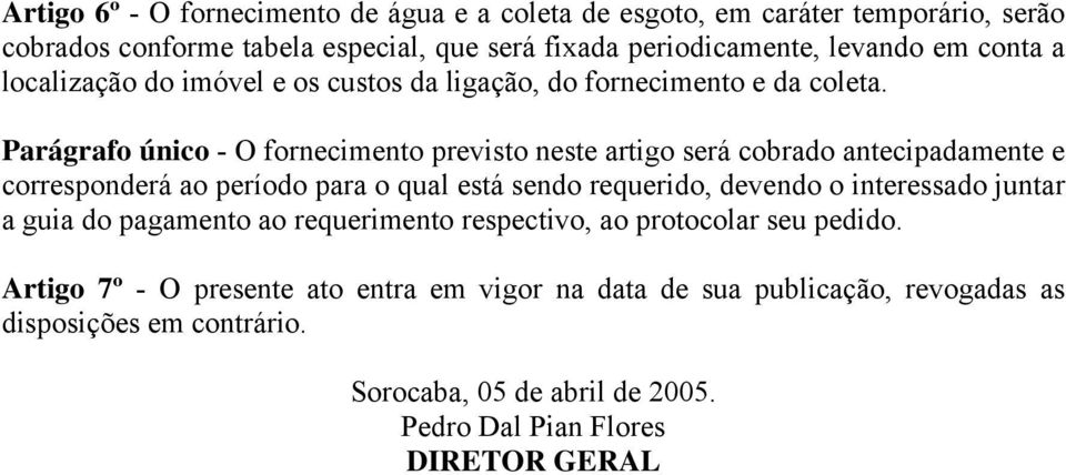 Parágrafo único - O fornecimento previsto neste artigo será cobrado antecipadamente e corresponderá ao período para o qual está sendo requerido, devendo o interessado