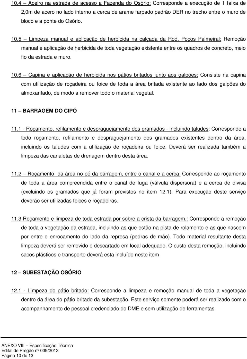 Poços Palmeiral: Remoção manual e aplicação de herbicida de toda vegetação existente entre os quadros de concreto, meio fio da estrada e muro. 10.