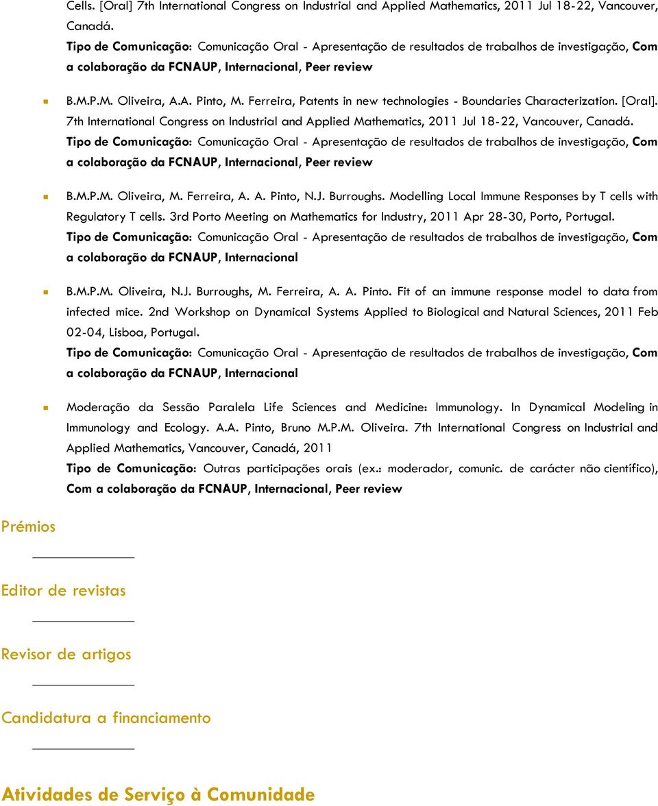 Ferreira, Patents in new technologies - Boundaries Characterization. [Oral]. 7th International Congress on Industrial and Applied Mathematics, 2011 Jul 18-22, Vancouver, Canadá.