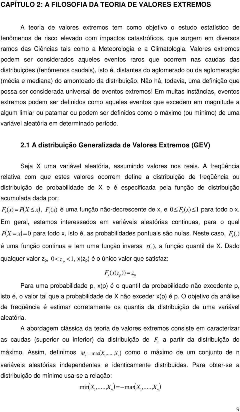 Vaores etremos podem ser cosderados aquees evetos raros que ocorrem as caudas das dstrbuções (feômeos caudas), sto é, dstates do agomerado ou da agomeração (méda e medaa) do amotoado da dstrbução.