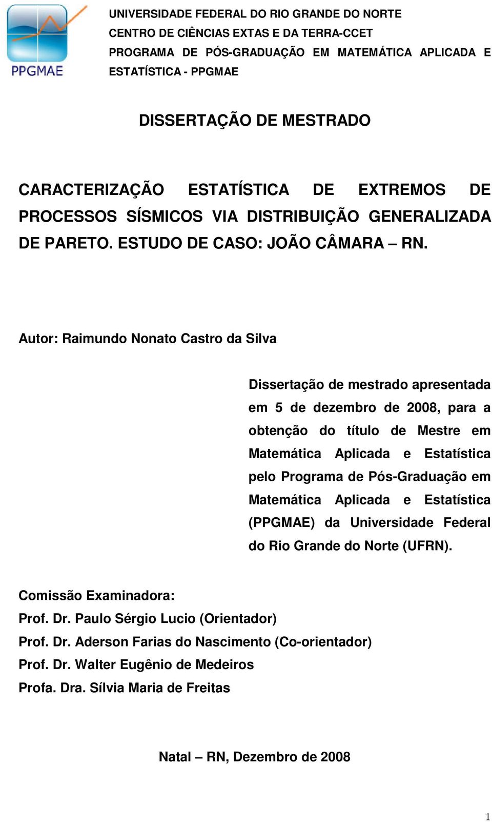 Autor: Ramudo Noato Castro da Sva Dssertação de mestrado apresetada em 5 de dezembro de 8, para a obteção do títuo de Mestre em Matemátca Apcada e Estatístca peo Programa de Pós-Graduação em