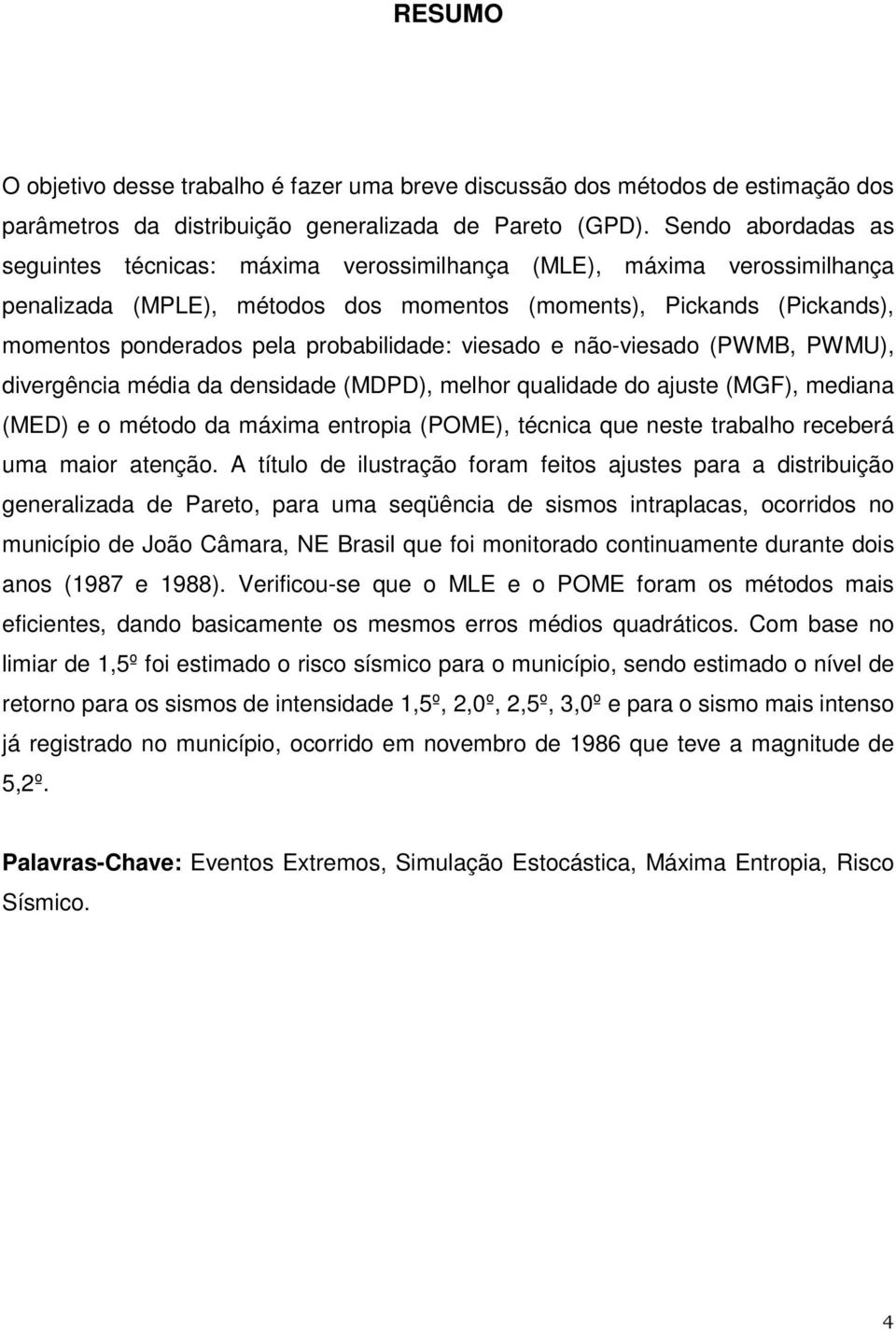 PWMU), dvergêca méda da desdade (MDPD), mehor quadade do ajuste (MGF), medaa (MED) e o método da máma etropa (POME), técca que este trabaho receberá uma maor ateção.